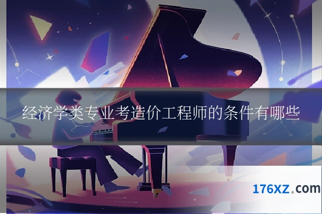 经济学类专业考造价工程师的条件有哪些