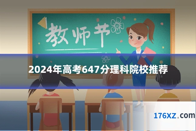 2024年高考647分理科院校推荐