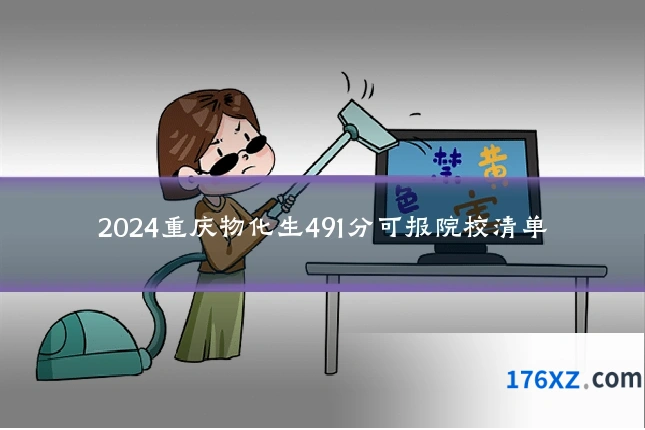 2024重庆物化生491分可报院校清单