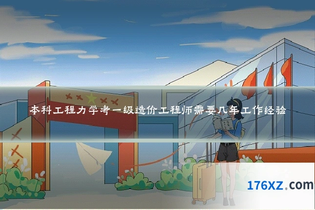 本科工程力学考一级造价工程师需要几年工作经验