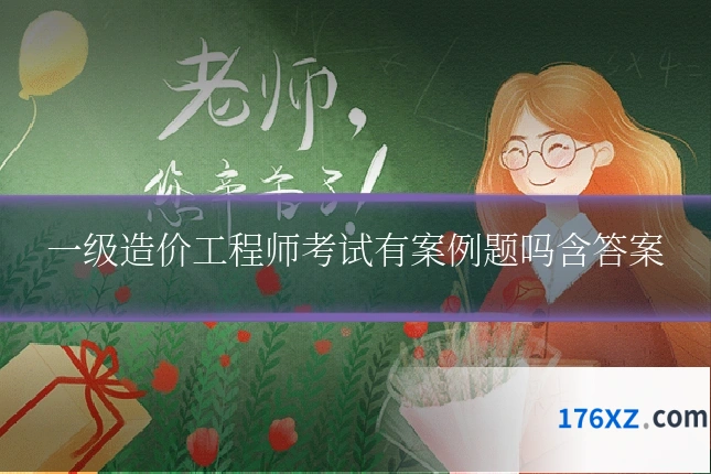 一级造价工程师考试有案例题吗含答案