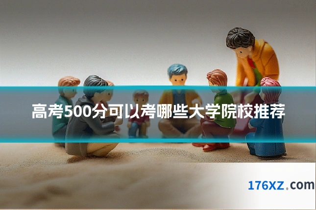 高考500分可以考哪些大学院校推荐