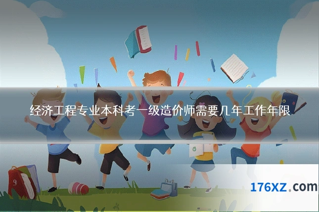 经济工程专业本科考一级造价师需要几年工作年限