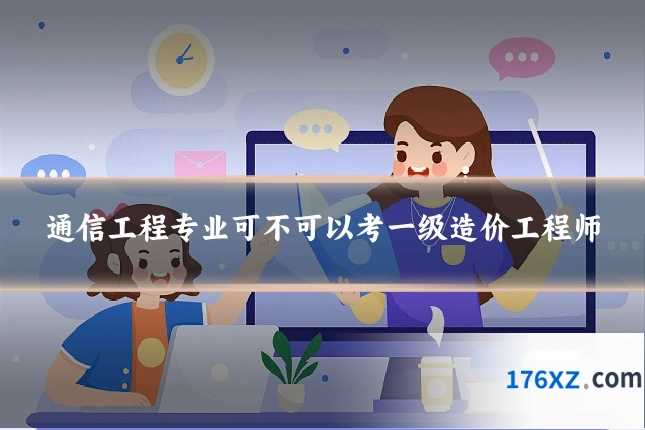 通信工程专业可不可以考一级造价工程师
