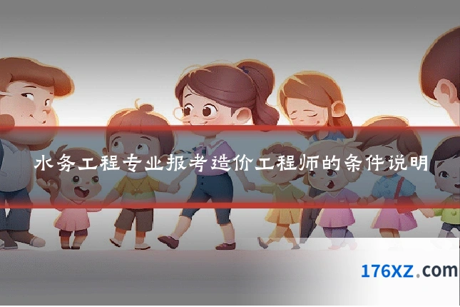 水务工程专业报考造价工程师的条件说明
