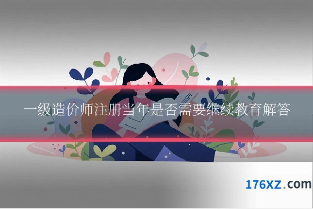 一级造价师注册当年是否需要继续教育解答