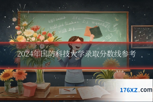 2024年国防科技大学录取分数线参考
