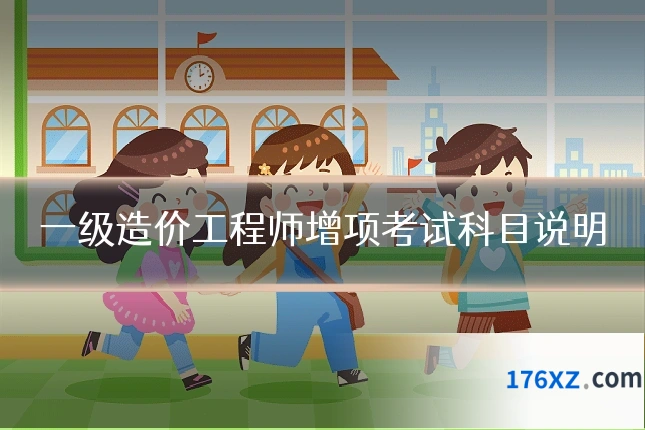 一级造价工程师增项考试科目说明