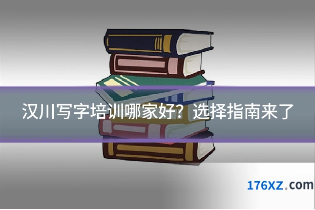 汉川写字培训哪家好？选择指南来了