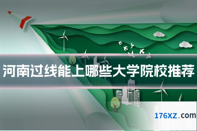 河南过线能上哪些大学院校推荐