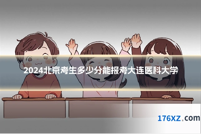 2024北京考生多少分能报考大连医科大学