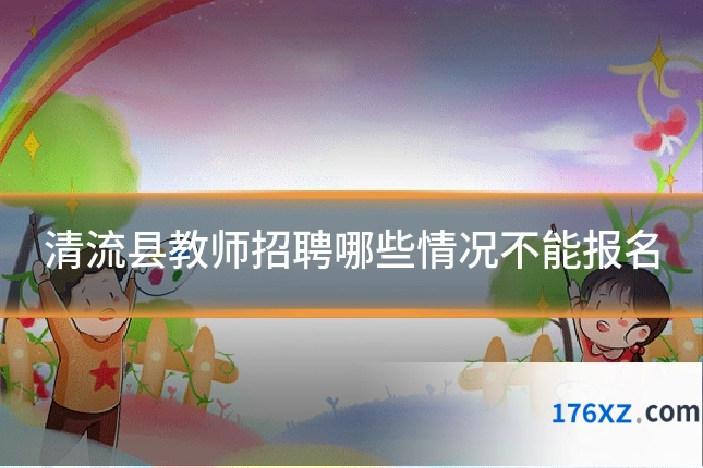清流县教师招聘哪些情况不能报名
