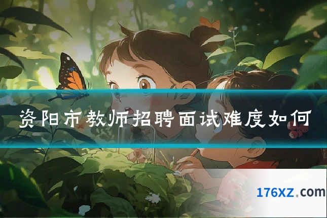 资阳市教师招聘面试难度如何