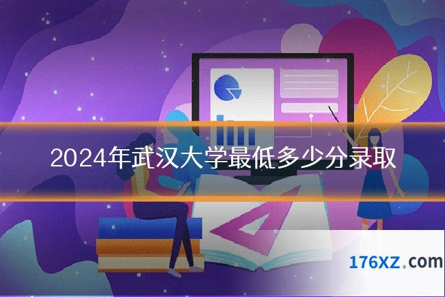 2024年武汉大学最低多少分录取