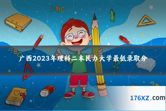 广西2023年理科二本民办大学最低录取分