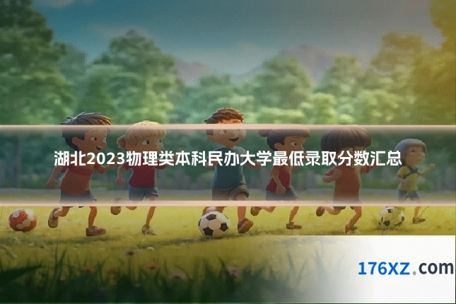 湖北2023物理类本科民办大学最低录取分数汇总