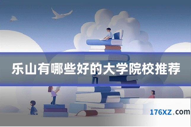 乐山有哪些好的大学院校推荐