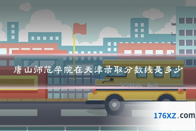 唐山师范学院在天津录取分数线是多少