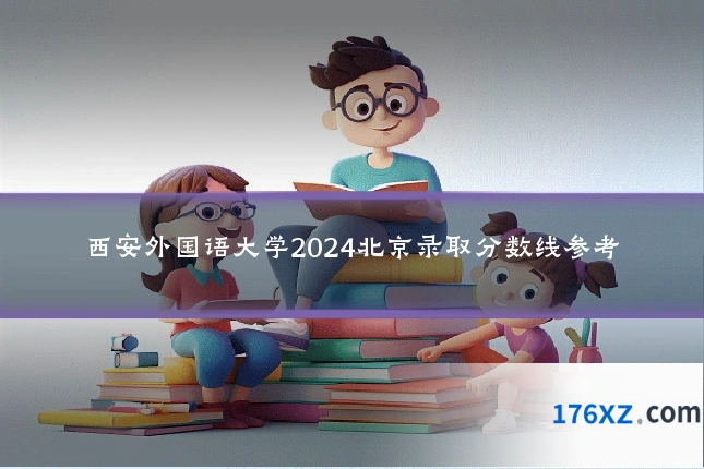 西安外国语大学2024北京录取分数线参考