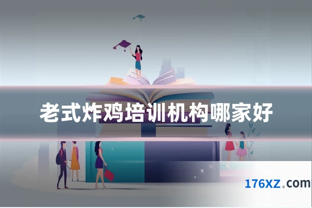 老式炸鸡培训机构哪家好