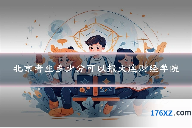 北京考生多少分可以报大连财经学院