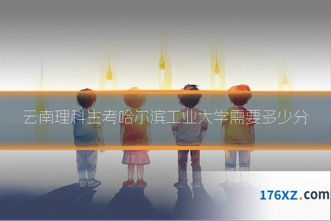 云南理科生考哈尔滨工业大学需要多少分