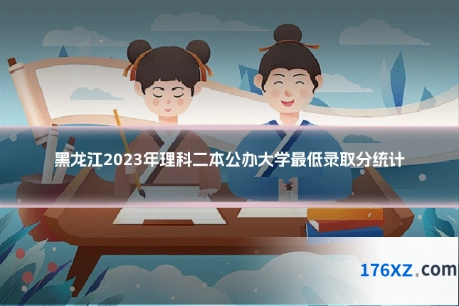 黑龙江2023年理科二本公办大学最低录取分统计