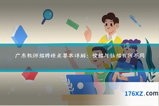 广东教师招聘绩点要求详解：校招与社招有何不同