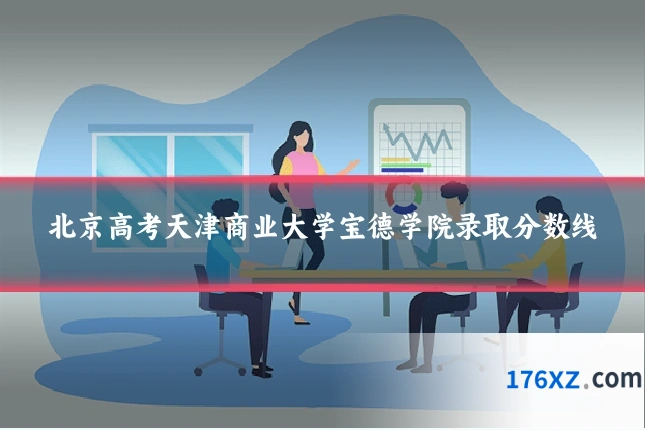 北京高考天津商业大学宝德学院录取分数线