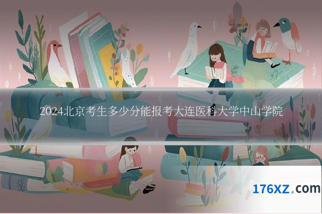 2024北京考生多少分能报考大连医科大学中山学院