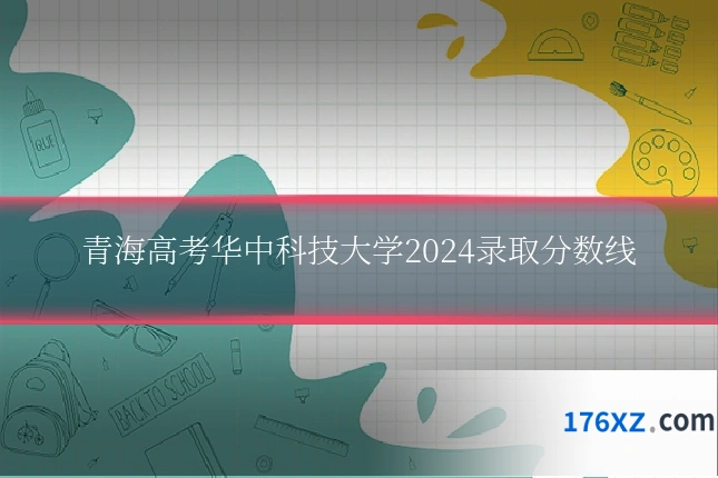 青海高考华中科技大学2024录取分数线