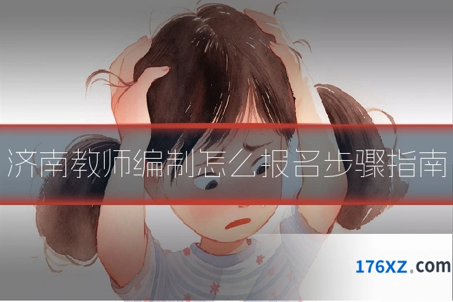 济南教师编制怎么报名步骤指南