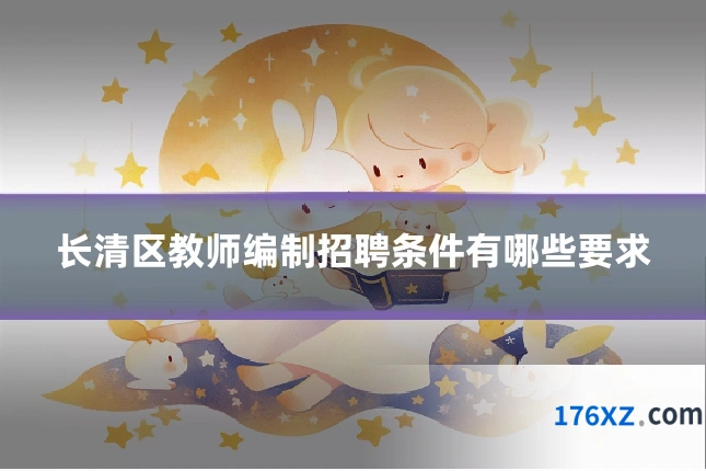 长清区教师编制招聘条件有哪些要求