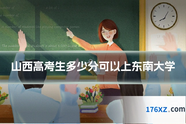 山西高考生多少分可以上东南大学