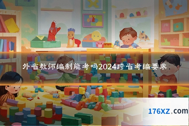 外省教师编制能考吗2024跨省考编要求