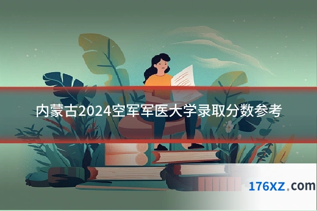 内蒙古2024空军军医大学录取分数参考