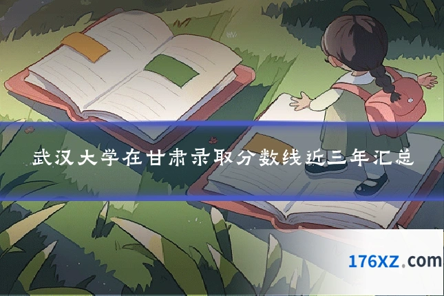 武汉大学在甘肃录取分数线近三年汇总