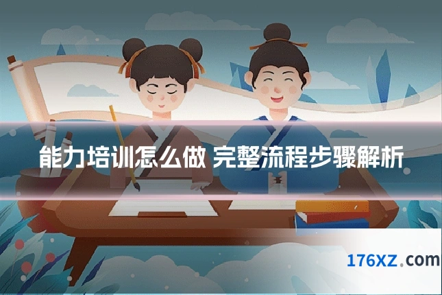 能力培训怎么做 完整流程步骤解析