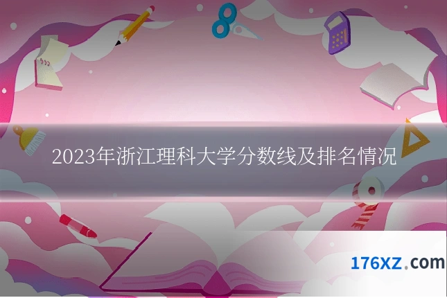 2023年浙江理科大学分数线及排名情况