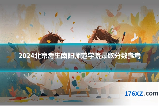 2024北京考生南阳师范学院录取分数参考
