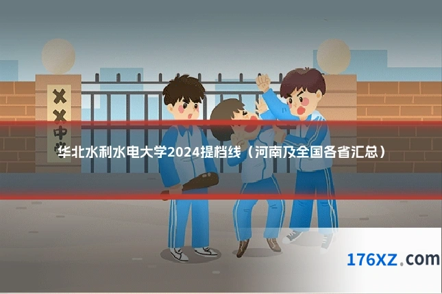 华北水利水电大学2024提档线（河南及全国各省汇总）