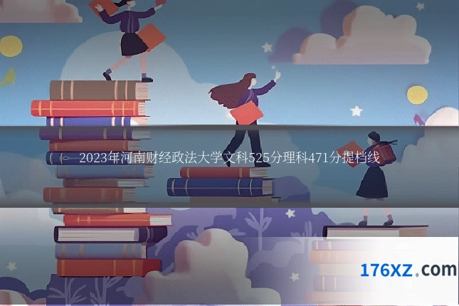 2023年河南财经政法大学文科525分理科471分提档线