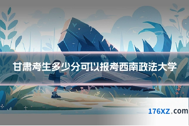 甘肃考生多少分可以报考西南政法大学