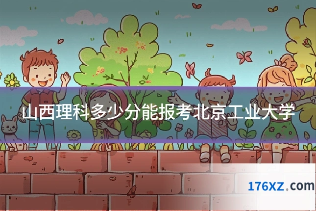 山西理科多少分能报考北京工业大学