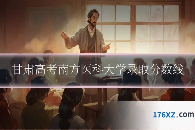 甘肃高考南方医科大学录取分数线