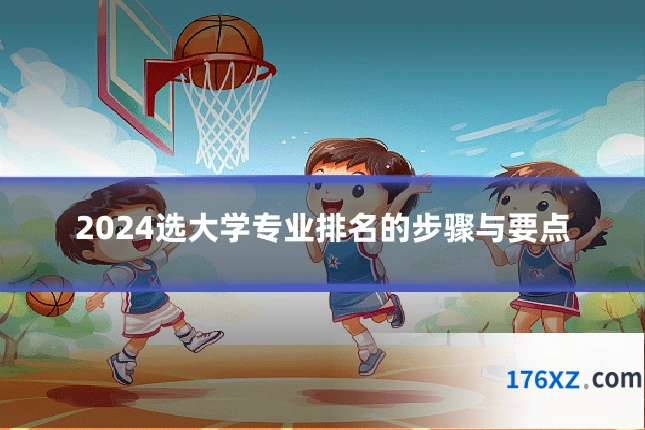 2024选大学专业排名的步骤与要点