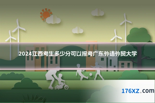2024江西考生多少分可以报考广东外语外贸大学