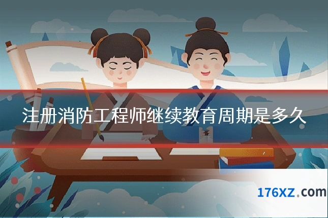 注册消防工程师继续教育周期是多久