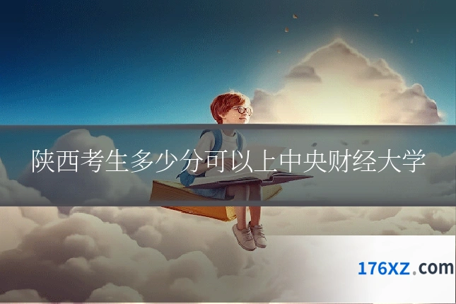 陕西考生多少分可以上中央财经大学
