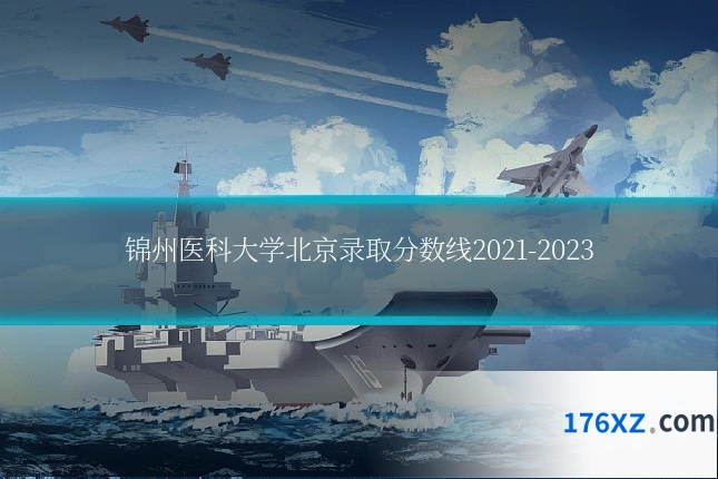 锦州医科大学北京录取分数线2021-2023